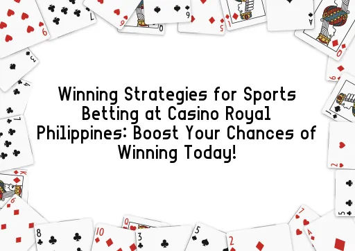 Winning Strategies for Sports Betting at Casino Royal Philippines: Boost Your Chances of Winning Today!