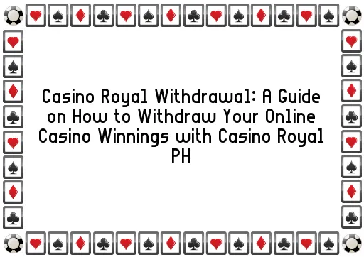 Casino Royal Withdrawal: A Guide on How to Withdraw Your Online Casino Winnings with Casino Royal PH