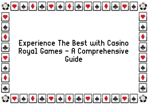 Experience The Best with Casino Royal Games - A Comprehensive Guide