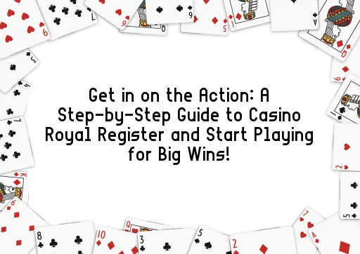 Get in on the Action: A Step-by-Step Guide to Casino Royal Register and Start Playing for Big Wins!