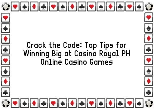 Crack the Code: Top Tips for Winning Big at Casino Royal PH Online Casino Games