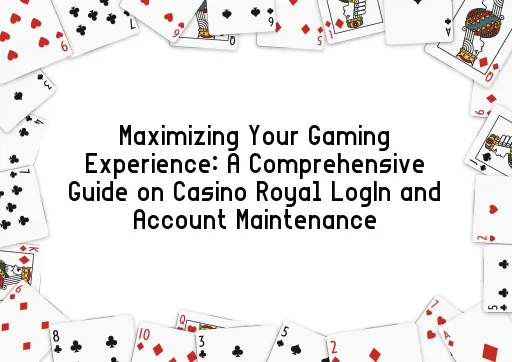 Maximizing Your Gaming Experience: A Comprehensive Guide on Casino Royal LogIn and Account Maintenance