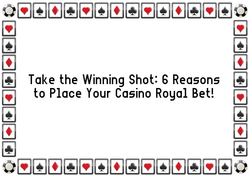 Take the Winning Shot: 6 Reasons to Place Your Casino Royal Bet!