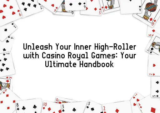 Unleash Your Inner High-Roller with Casino Royal Games: Your Ultimate Handbook