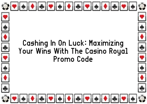Cashing In On Luck: Maximizing Your Wins With The Casino Royal Promo Code