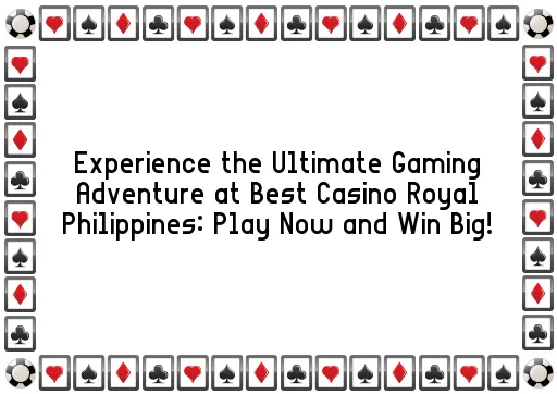 Experience the Ultimate Gaming Adventure at Best Casino Royal Philippines: Play Now and Win Big!