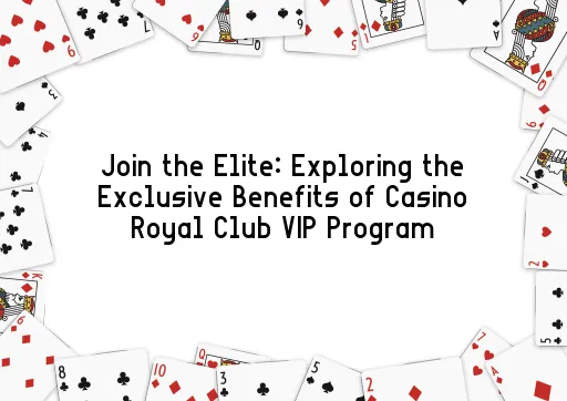 Join the Elite: Exploring the Exclusive Benefits of Casino Royal Club VIP Program