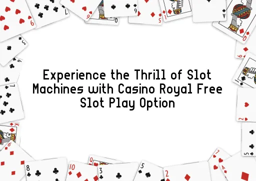 Experience the Thrill of Slot Machines with Casino Royal Free Slot Play Option