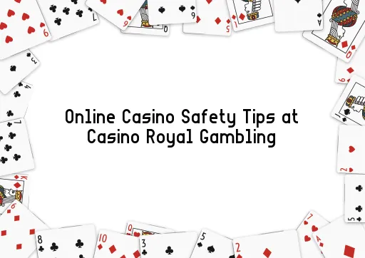 Online Casino Safety Tips at Casino Royal Gambling