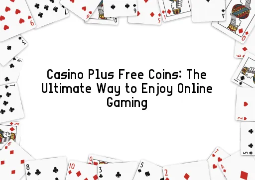 Casino Plus Free Coins: The Ultimate Way to Enjoy Online Gaming