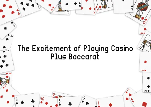 The Excitement of Playing Casino Plus Baccarat