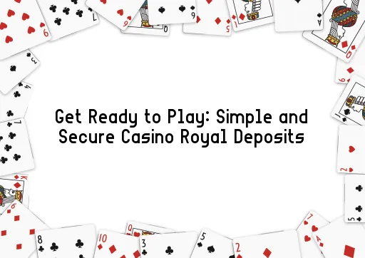 Get Ready to Play: Simple and Secure Casino Royal Deposits