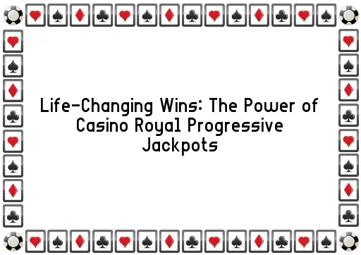 Life-Changing Wins: The Power of Casino Royal Progressive Jackpots