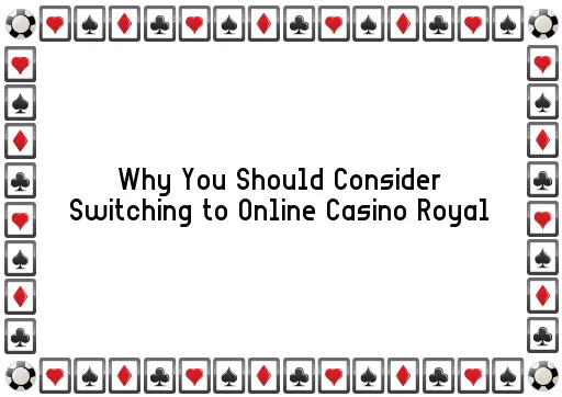 Why You Should Consider Switching to Online Casino Royal
