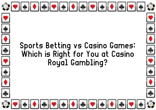 Sports Betting vs Casino Games: Which is Right for You at Casino Royal Gambling?