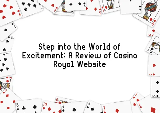 Step into the World of Excitement: A Review of Casino Royal Website