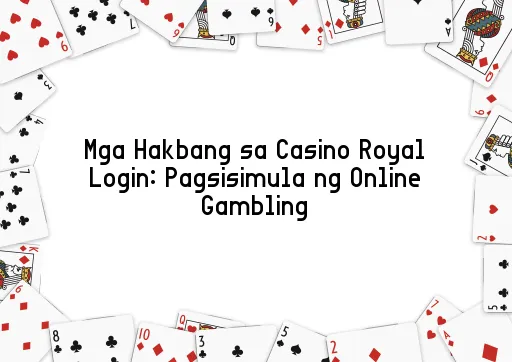 Mga Hakbang sa Casino Royal Login: Pagsisimula ng Online Gambling