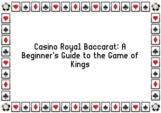 Casino Royal Baccarat: A Beginner's Guide to the Game of Kings