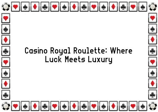 Casino Royal Roulette: Where Luck Meets Luxury