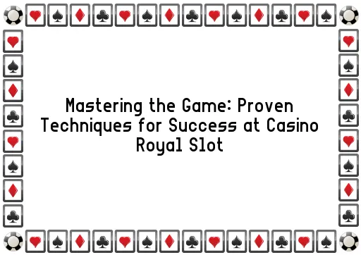 Mastering the Game: Proven Techniques for Success at Casino Royal Slot