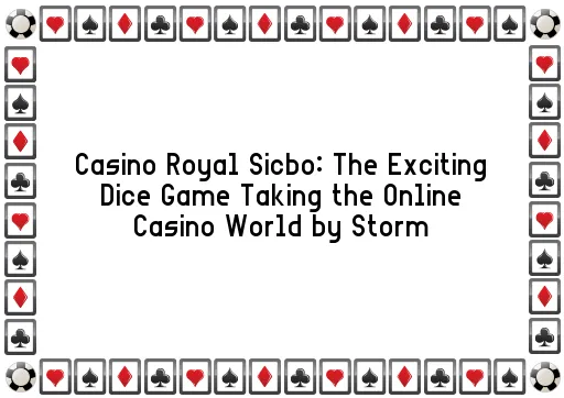 Casino Royal Sicbo: The Exciting Dice Game Taking the Online Casino World by Storm