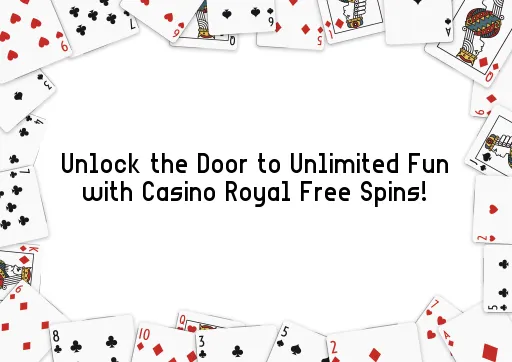 Unlock the Door to Unlimited Fun with Casino Royal Free Spins!