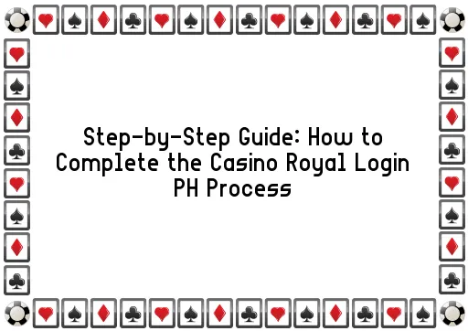 Step-by-Step Guide: How to Complete the Casino Royal Login PH Process