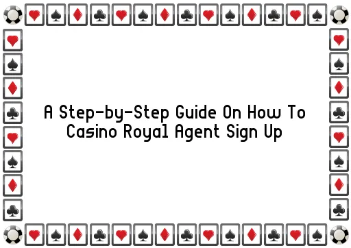 A Step-by-Step Guide On How To Casino Royal Agent Sign Up