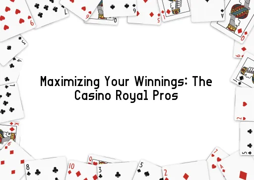 Maximizing Your Winnings: The Casino Royal Pros