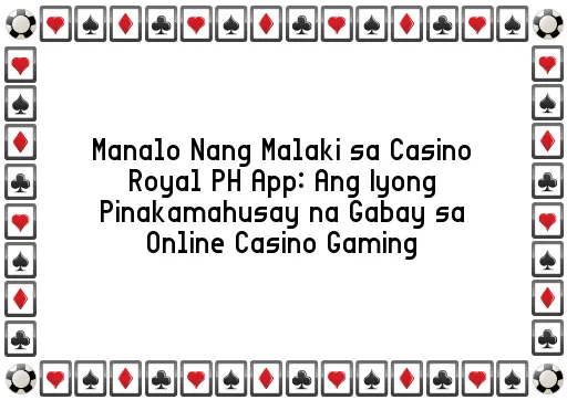 Manalo Nang Malaki sa Casino Royal PH App: Ang Iyong Pinakamahusay na Gabay sa Online Casino Gaming