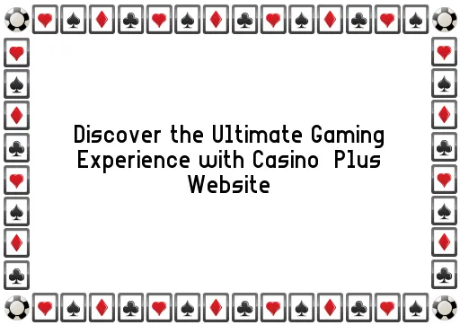 Discover the Ultimate Gaming Experience with Casino  Plus Website