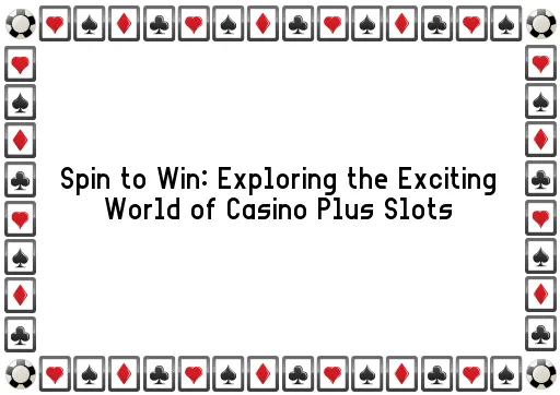 Spin to Win: Exploring the Exciting World of Casino Plus Slots