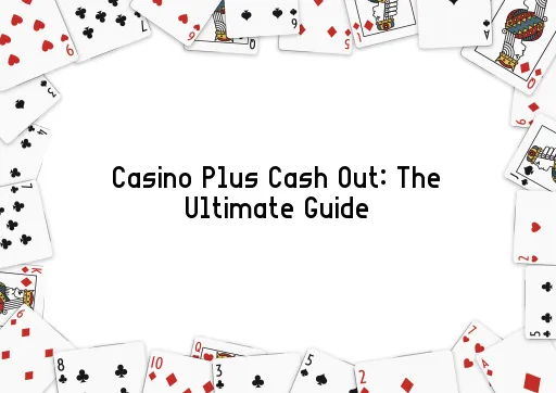 Casino Plus Cash Out: The Ultimate Guide