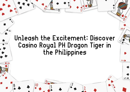 Unleash the Excitement: Discover Casino Royal PH Dragon Tiger in the Philippines