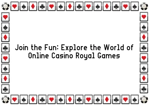 Join the Fun: Explore the World of Online Casino Royal Games