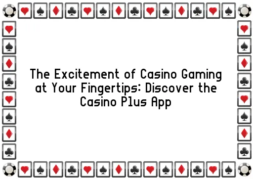 The Excitement of Casino Gaming at Your Fingertips: Discover the Casino Plus App