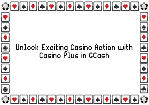 Unlock Exciting Casino Action with Casino Plus in GCash