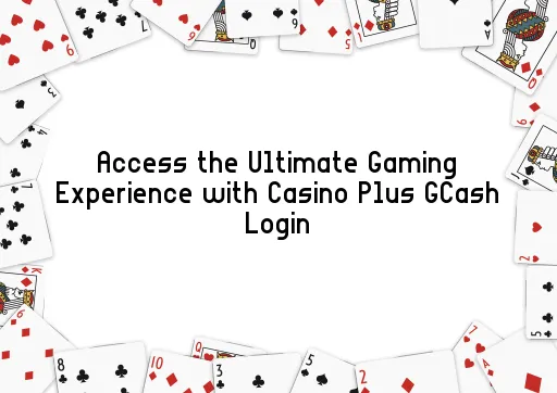 Access the Ultimate Gaming Experience with Casino Plus GCash Login