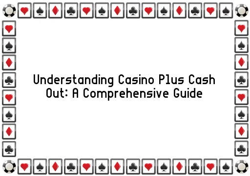 Understanding Casino Plus Cash Out: A Comprehensive Guide