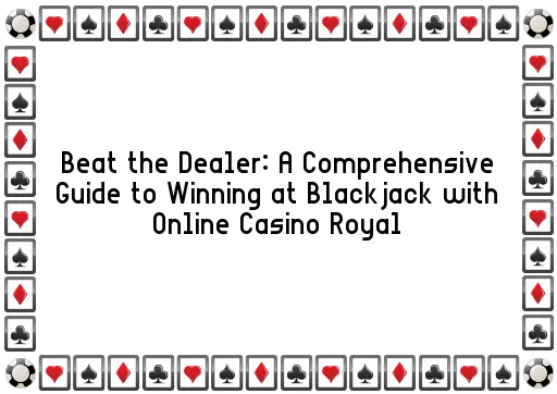 Beat the Dealer: A Comprehensive Guide to Winning at Blackjack with Online Casino Royal