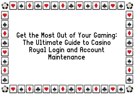 Get the Most Out of Your Gaming: The Ultimate Guide to Casino Royal Login and Account Maintenance