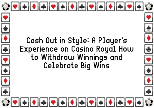 Cash Out in Style: A Player's Experience on Casino Royal How to Withdraw Winnings and Celebrate Big Wins