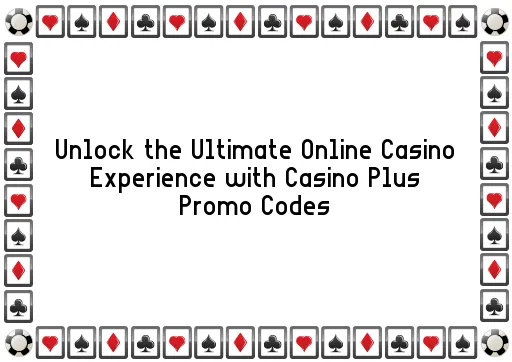 Unlock the Ultimate Online Casino Experience with Casino Plus Promo Codes