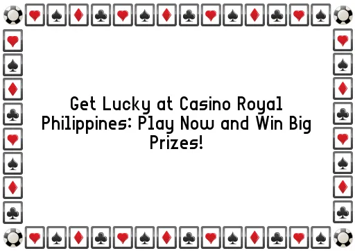 Get Lucky at Casino Royal Philippines: Play Now and Win Big Prizes!