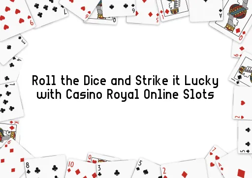 Roll the Dice and Strike it Lucky with Casino Royal Online Slots