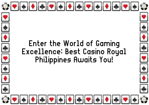 Enter the World of Gaming Excellence: Best Casino Royal Philippines Awaits You!