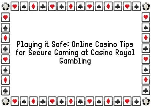 Playing it Safe: Online Casino Tips for Secure Gaming at Casino Royal Gambling
