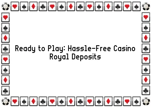 Ready to Play: Hassle-Free Casino Royal Deposits