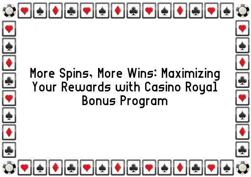 More Spins, More Wins: Maximizing Your Rewards with Casino Royal Bonus Program