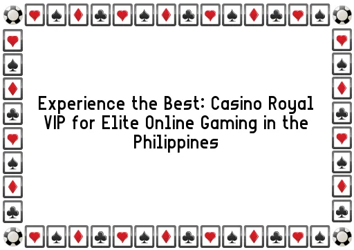 Experience the Best: Casino Royal VIP for Elite Online Gaming in the Philippines